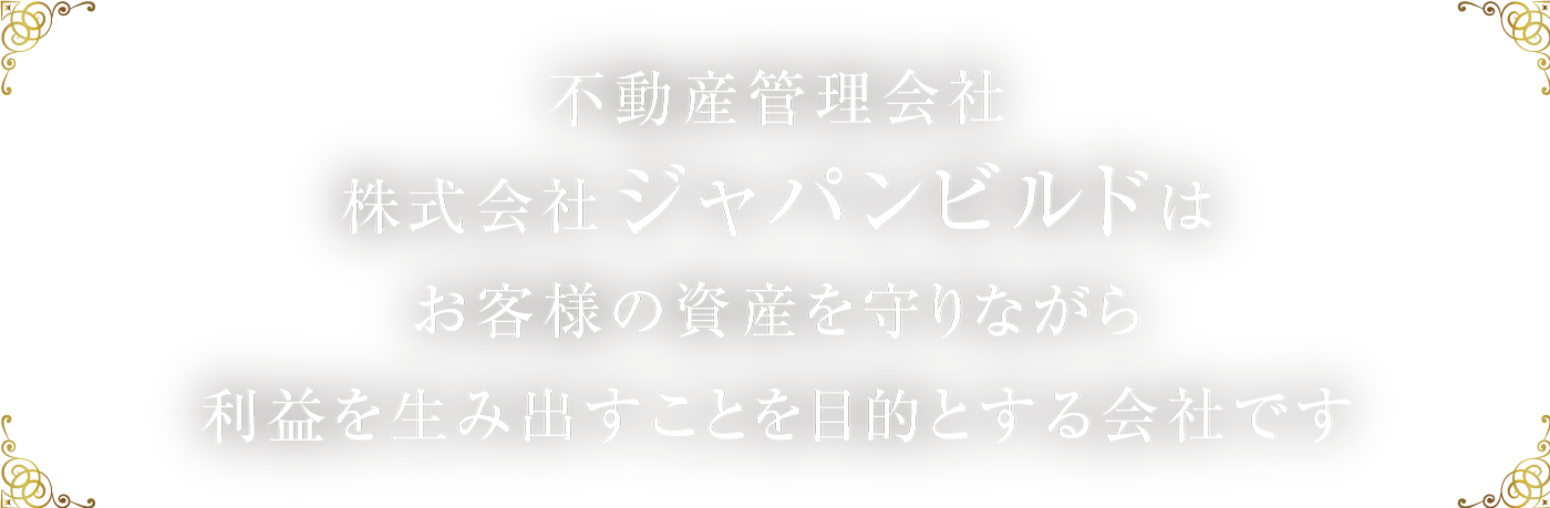 不動産管理会社株式会社ジャパンビルドはお客様の資産を守りながら利益を生み出すことを目的とする会社です